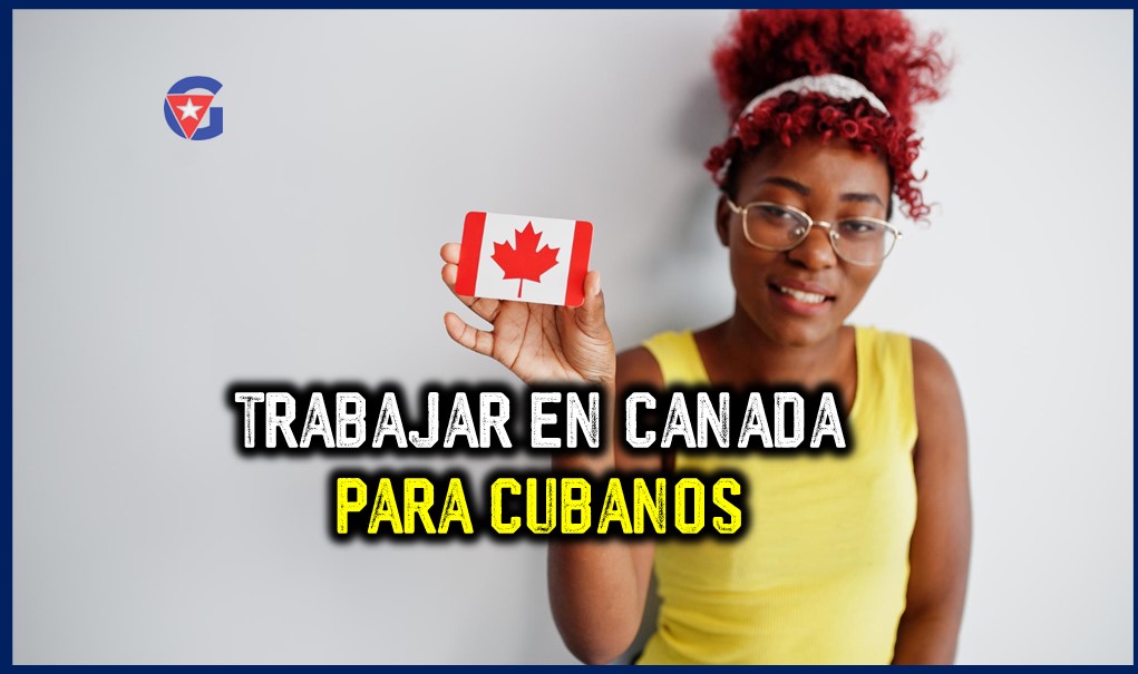 Trabajar en Canadá para cubanos 2024 Entérate si eres elegible gentecuba