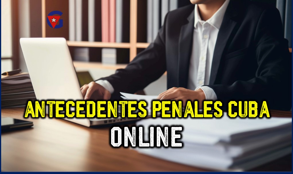 Antecedentes Penales Cuba 2024 Inició servicio online para Obtención y Legalización gente cuba